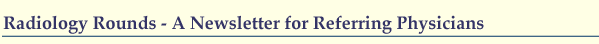 Radiology Rounds - A Newsletter for Referring Physicians